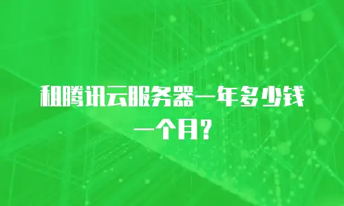 租腾讯云服务器一年多少钱一个月？
