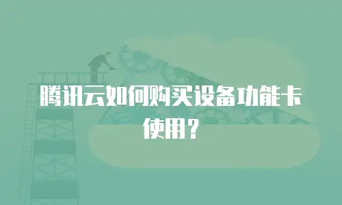 腾讯云如何购买设备功能卡使用？