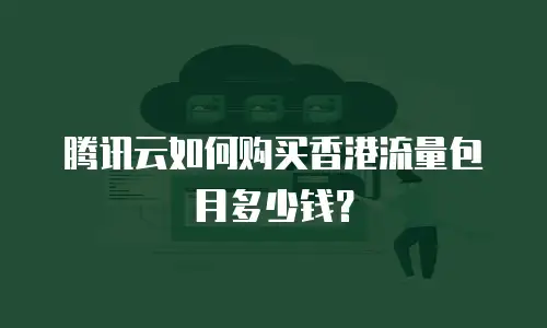 腾讯云如何购买香港流量包月多少钱？
