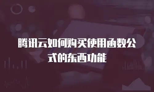 腾讯云如何购买使用函数公式的东西功能