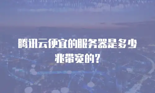 腾讯云便宜的服务器是多少兆带宽的？