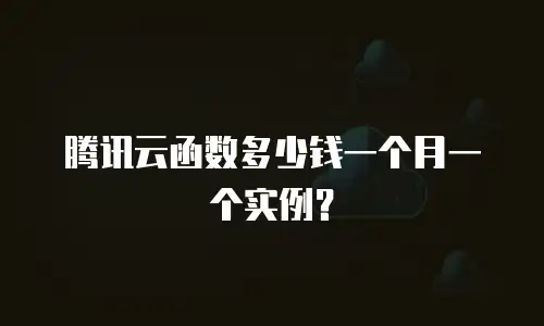 腾讯云函数多少钱一个月一个实例？