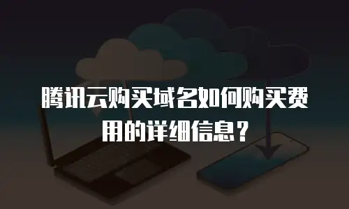 腾讯云购买域名如何购买费用的详细信息？