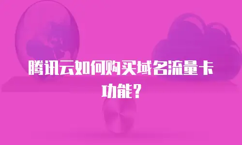 腾讯云如何购买域名流量卡功能？
