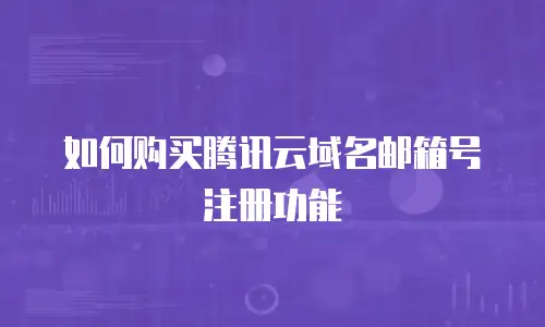如何购买腾讯云域名邮箱号注册功能