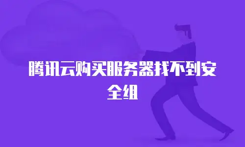 腾讯云购买服务器找不到安全组
