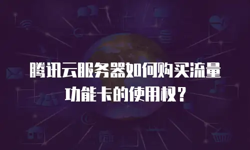 腾讯云服务器如何购买流量功能卡的使用权？