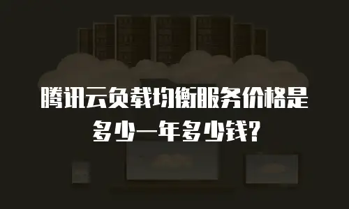 腾讯云负载均衡服务价格是多少一年多少钱？