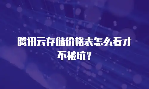 腾讯云存储价格表怎么看才不被坑？