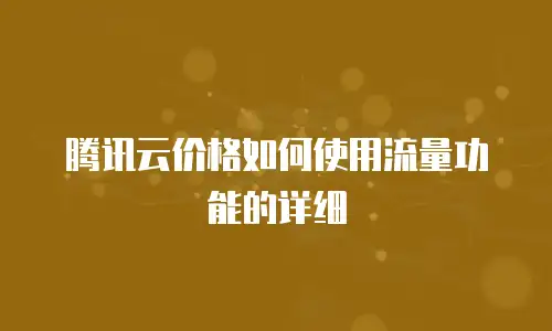 腾讯云价格如何使用流量功能的详细