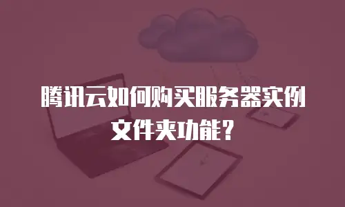 腾讯云如何购买服务器实例文件夹功能？