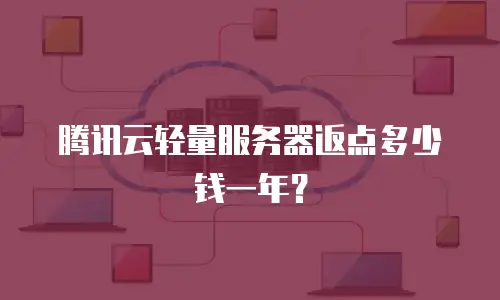 腾讯云轻量服务器返点多少钱一年？