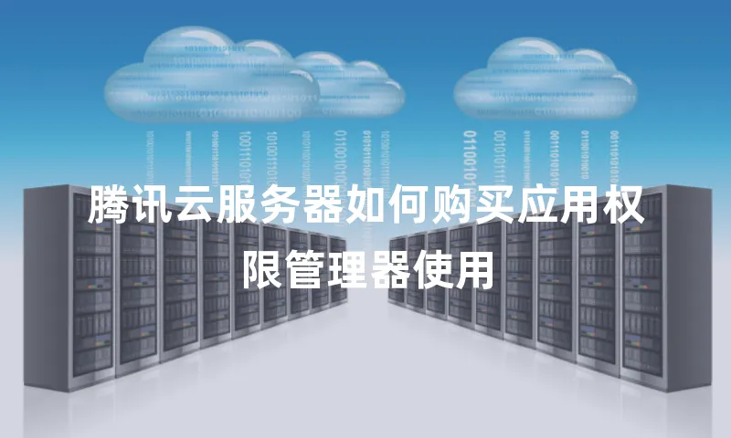 腾讯云服务器如何购买应用权限管理器使用