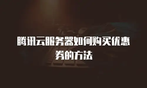 腾讯云服务器如何购买优惠券的方法