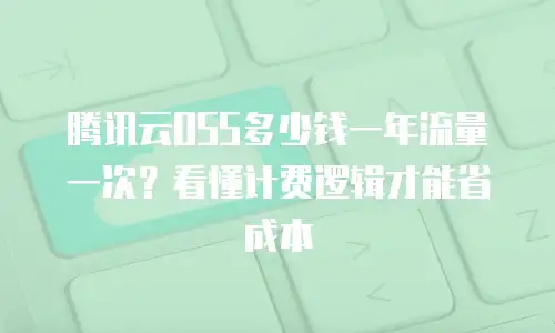 腾讯云OSS多少钱一年流量一次？看懂计费逻辑才能省成本