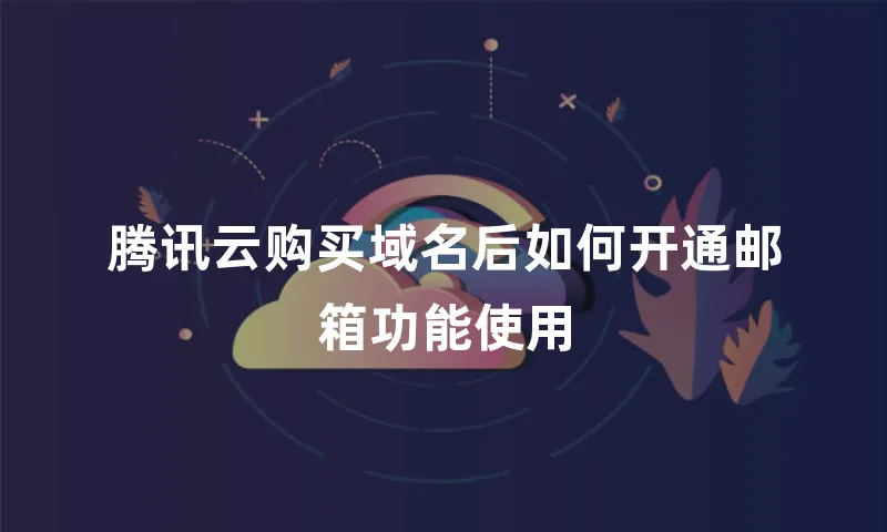 腾讯云购买域名后如何开通邮箱功能使用