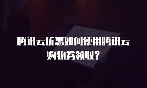 腾讯云优惠如何使用腾讯云购物券领取？