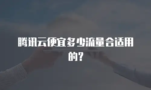 腾讯云便宜多少流量合适用的？