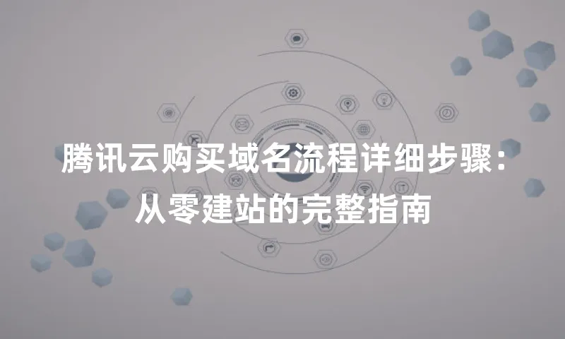 腾讯云购买域名流程详细步骤：从零建站的完整指南