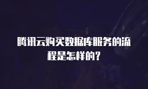 腾讯云购买数据库服务的流程是怎样的？