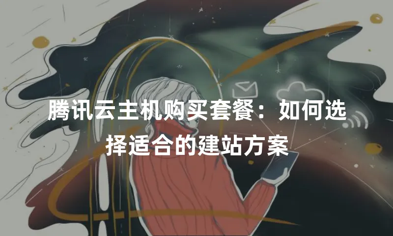 腾讯云主机购买套餐：如何选择适合的建站方案