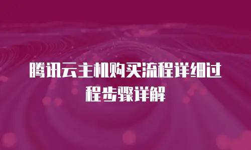腾讯云主机购买流程详细过程步骤详解