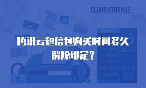 腾讯云短信包购买时间多久解除绑定？
