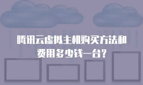 腾讯云虚拟主机购买方法和费用多少钱一台？