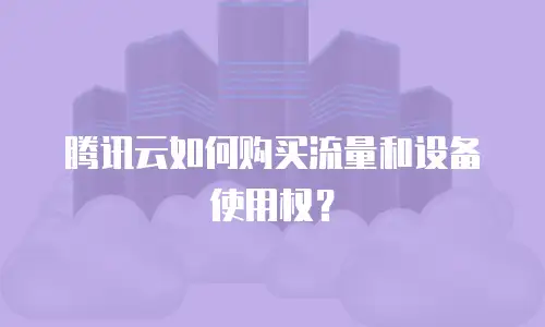 腾讯云如何购买流量和设备使用权？