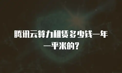 腾讯云算力租赁多少钱一年一平米的？