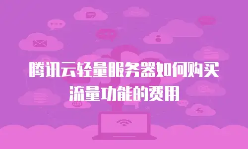 腾讯云轻量服务器如何购买流量功能的费用