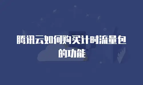 腾讯云如何购买计时流量包的功能