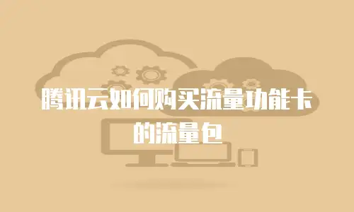 腾讯云如何购买流量功能卡的流量包
