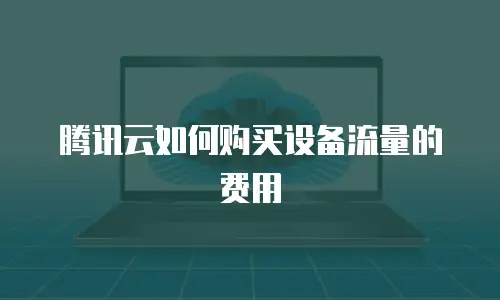 腾讯云如何购买设备流量的费用