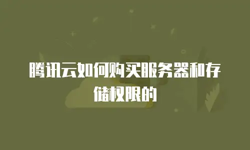 腾讯云如何购买服务器和存储权限的