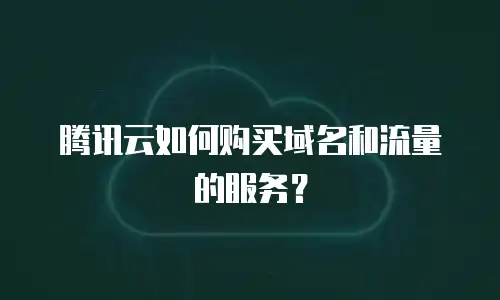 腾讯云如何购买域名和流量的服务？