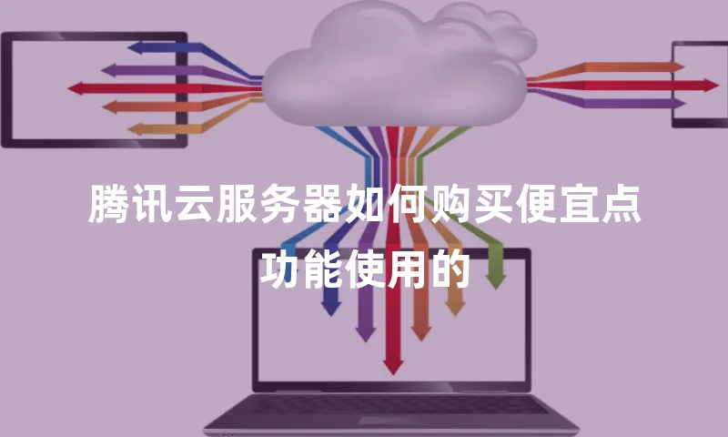 腾讯云服务器如何购买便宜点功能使用的