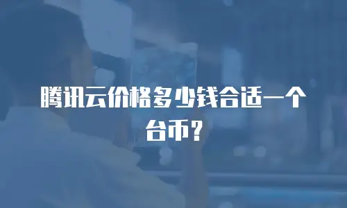 腾讯云价格多少钱合适一个台币？