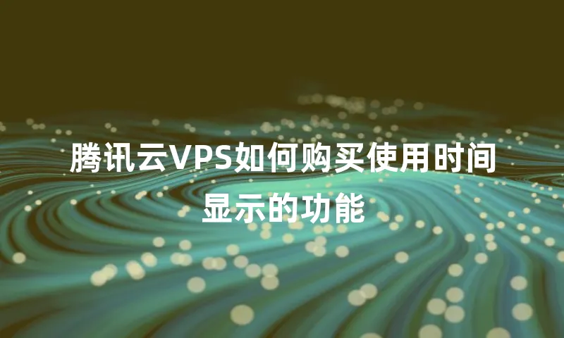腾讯云VPS如何购买使用时间显示的功能