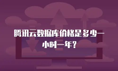 腾讯云数据库价格是多少一小时一年？