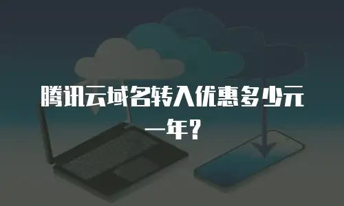 腾讯云域名转入优惠多少元一年？