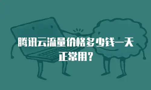 腾讯云流量价格多少钱一天正常用？
