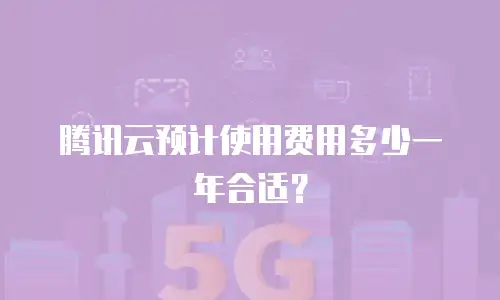 腾讯云预计使用费用多少一年合适？