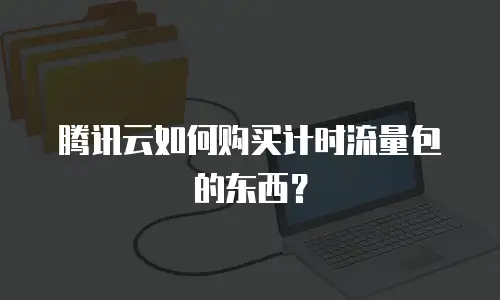 腾讯云如何购买计时流量包的东西？