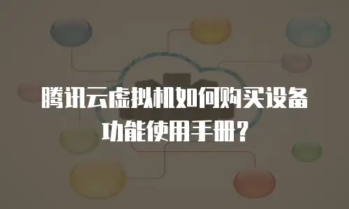 腾讯云虚拟机如何购买设备功能使用手册？