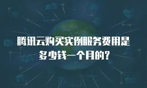 腾讯云购买实例服务费用是多少钱一个月的？