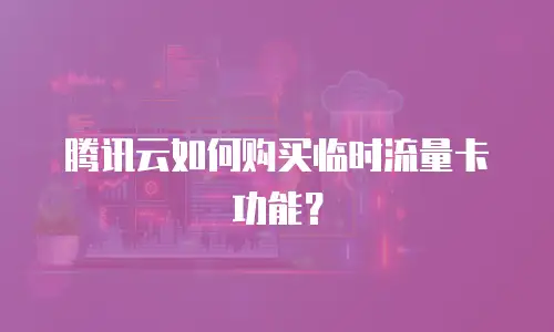腾讯云如何购买临时流量卡功能？