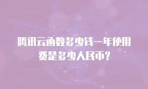 腾讯云函数多少钱一年使用费是多少人民币？