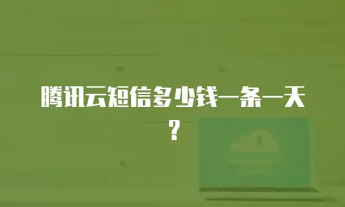 腾讯云短信多少钱一条一天？