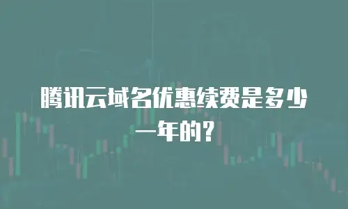 腾讯云域名优惠续费是多少一年的？